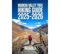 Markha Valley Trek Hiking Guide 2025-2026: Explore Trails, Essential tips, Navigation, Gears, Maps and Cultural Insights for every hiker