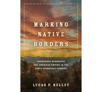 Marking Native Borders: Indigenous Geography and American Empire in the Early Tennessee Country