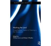 Marking The Land: Hunter-Gatherer Creation Of Meaning In Their Environment (Routledge Studies In Archaeology) (Hardcover) William A Lovis, Robert Whallon (Auteur)