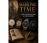 Marking Time: A 500-Year History of the Watch