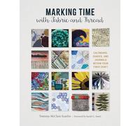 Marking Time With Fabric and Thread: Calendars, Diaries, and Journals Within Your Fiber Craft