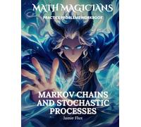 Markov Chains and Stochastic Processes Practice Problems Workbook: 500+ Markov Chains and Stochastic Processes Practice Problems with Full Step by Step Solutions