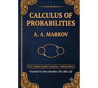 Markov's Calculus of Probabilities: The Foundational 1900 Text on Probability Theory and Markov Chains - First Complete English Translation (Faithful Edition)