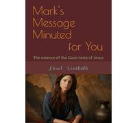 Mark's Message Minuted for You: The essence of the Good news of Jesus