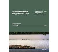 Markus Brüderlin. Ausgewählte Texte: Auf der Suche nach der Moderne im 21. Jahrhundert