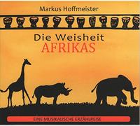 Markus Hoffmeister - Die Weisheit Afrikas - Musik und Erzählungen aus Afrika für Kinder