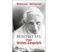 Markus Lanz Manfred Lütz Benedikt XVI. - Unser letztes Gespräch (Relié)