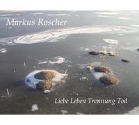 Markus Roscher - Liebe Leben Trennung Tod [Import]