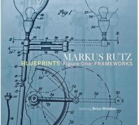 Markus Rutz - Markus Rutz : Blueprints, Figure One - Frameworks.