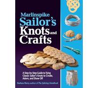 Marlinspike Sailor's Knots and Crafts: A Step-by-step Guide to Tying Classic Sailor's Knots to Create, Adorn, and Show Off