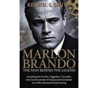 MARLON BRANDO: The Man Behind the Legend: Unveiling the Truths, Tragedies, Triumphs, and Controversies of Hollywood’s Greatest Icon Who Revolutionized Acting