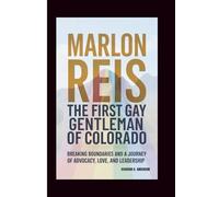 MARLON REIS: The First Gay Gentleman Of Colorado: Breaking Boundaries And A Journey Of Advocacy, Love, And Leadership