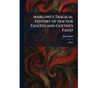 Marlowe's Tragical History of Doctor Faustus and Goethe's Faust: Part 1