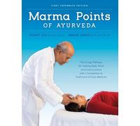 Marma Points of Ayurveda: The Energy Pathways for Healing Body, Mind & Consciousness with a Comparison to Traditional Chinese Medicine