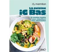 La cuisine IG Bas : 60 recettes healthy et IG Bas de la Communauté Marmiton ! Testées et Approuvées ! Livre Nouveauté 2025