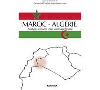 Maroc-Algérie. Analyses croisées d'un voisinage hostile Cei (Auteur)