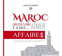Maroc : Découvrir, Aimer, Faire des Affaires: UN GUIDE INDISPENSABLE POUR LES ENTREPRENEURS DÉSIREUX DE COMPRENDRE LA CULTURE ET DE RÉUSSIR DANS LE PAYS DES MILLE ET UNE OPPORTUNITÉS.