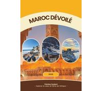 MAROC DÉVOILÉ 2026: Un guide de voyage complet pour les voyageurs solos, les voyages à petit budget, les amateurs de luxe, les passionnés de culture, ... Sahara et les visiteurs pour la première fois