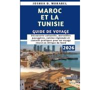 MAROC ET LA TUNISIE GUIDE DE VOYAGE 2026: Découverte culturelle, merveilles paysagères, cuisine régionale et conseils pratiques pour un voyage réussi en Afrique du Nord