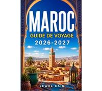 MAROC GUIDE DE VOYAGE 2026-2027: Planifiez votre itinéraire à travers les montagnes de l'Atlas, le Sahara et les villes impériales