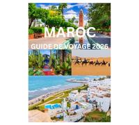 MAROC GUIDE DE VOYAGE 2026: Découvrez la magie des villes, des déserts et des côtes du Maroc