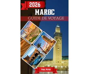 Maroc Guide de voyage 2026: Découvrez les cités impériales les merveilles du désert, les escapades dans les montagnes de l'Atlas, les retraites ... inoubliables au pays des lions de l'Atla