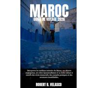 MAROC GUIDE DE VOYAGE 2026: Découvrez les médinas animées du Maroc, ses déserts majestueux, ses côtes époustouflantes et sa riche culture à travers ... pratiques et des aventures inoubliables.