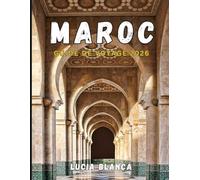 MAROC GUIDE DE VOYAGE 2026: Le guide complet des villes impériales, des aventures dans le Sahara et des expériences culturelles authentiques