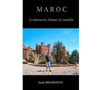 Maroc Le découvrir, l'aimer, s'y installer