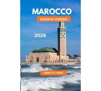 MAROCCO GUIDA DI VIAGGIO 2026: Consigli essenziali, punti salienti della città, avventure nel deserto e cultura locale per visitatori alle prime armi e per chi ha esperienza