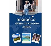 MAROCCO GUIDA DI VIAGGIO 2026: La tua guida completa del 2026 a città, deserti, souk e autentiche esperienze marocchine