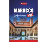 MAROCCO GUIDA DI VIAGGIO 2026: Pianifica il tuo viaggio con idee di itinerario, avventure nel deserto, gemme nascoste, cucina locale ed esperienze culturali in Nord Africa