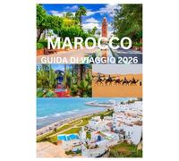 MAROCCO GUIDA DI VIAGGIO 2026: Scopri la magia delle città, dei deserti e delle coste del Marocco