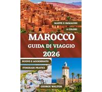 MAROCCO GUIDA DI VIAGGIO (A COLORI): La tua guida completa alle città imperiali, alle avventure nel deserto, alle fughe costiere, al cibo locale, ai ... di viaggio intelligenti per ogni stagione