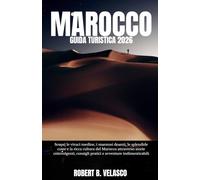 MAROCCO GUIDA TURISTICA 2026: Scopri le vivaci medine, i maestosi deserti, le splendide coste e la ricca cultura del Marocco attraverso storie ... pratici e avventure indimenticabili.