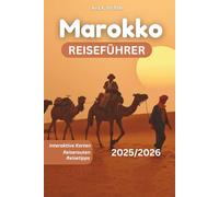 Marokko Reiseführer 2025/2026: Wichtige Tipps für das Reisen wie ein Einheimischer mit sehenswerten Orten, authentischen Reiserouten, ... und bewegenden kulturellen Erlebnissen