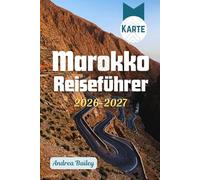 Marokko Reiseführer 2026-2027: Der ultimative Reiseführer für Medinas, Wüsten, Berge und Küsten mit 45 unvergesslichen Erlebnissen, sorgfältig ... Experten für Erstbesucher und Wiederkehrer