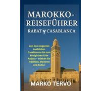 MAROKKO REISEFUHRER RABAT Y CASABLANCA: Von den eleganten Ausblicken Casablancas bis zum koniglichen Erbe Rabats erleben Sie Tradition Moderne und Kultur