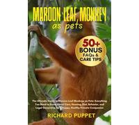 MAROON LEAF MONKEY AS PETS: The Ultimate Guide to Maroon Leaf Monkeys as Pets: Everything You Need to Know About Care, Housing, Diet, Behavior, and ... for a Happy, Healthy Primate Companion
