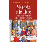 Marozia e le altre: Verità, bugie e misteri sulle donne del Medioevo