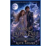 MARQUÉ PAR L'ALPHA EXILÉ: Une romance humain-loup-garou avec un alpha exilé, des routes lunaires secrètes, un destin inévitable et une malédiction de meute (Livre 1)