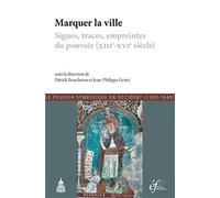 Marquer la ville: Signes, traces, empreintes du pouvoir (XIIIe-XVIe siècle)