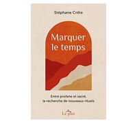 Marquer le temps - Entre profane et sacré, la recherche de nouveaux rituels: Entre profane et sacré, la recherche de nouveaux rituels