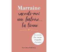 Marraine raconte-moi une histoire... la tienne: Journal guidé pour transmettre les souvenirs, les leçons et la sagesse d'une marraine à son/ses filleul(s)