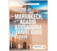 Marrakech, Agadir & Essaouira Travel Guide 2026: Morocco on a Budget - Winter Sun Escape with Itineraries, Hotels, Food & Insider Tips