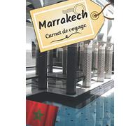 Marrakech carnet de voyage: Journal de bord pour raconter vos récits et histoire | Planifier votre voyage et écrire ses souvenirs | Anecdote de votre séjour | Check list avant le départ |