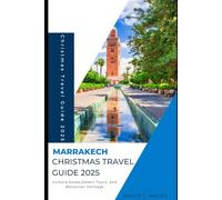 MARRAKECH CHRISTMAS TRAVEL GUIDE 2025: Culture,Souks,Desert Tours, and Moroccan Heritage