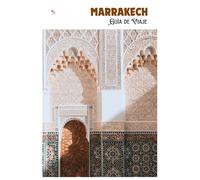 Marrakech Guía de Viaje: Cómo moverse por la Medina, atracciones, transporte, gastronomía, excursiones de un día e itinerarios prácticos