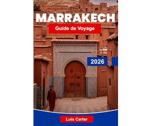Marrakech Guide de voyage 2026: Découvrez la ville rouge du Maroc avec ses souks, sa médina, ses palais et sa culture exotique
