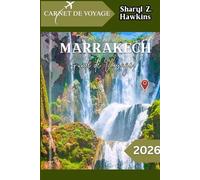 MARRAKECH GUIDE DE VOYAGE 2026: Des riads aux souks : découvrez Marrakech comme un local !